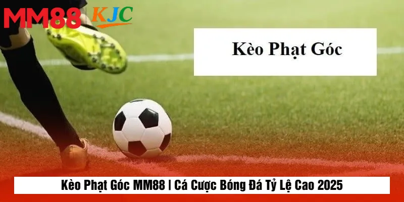 Kèo Phạt Góc MM88 | Cá Cược Bóng Đá Tỷ Lệ Cao 2025